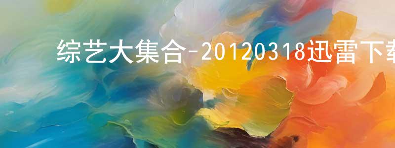 陈崇辉发布综艺大集合-20120318迅雷下载_电影天堂